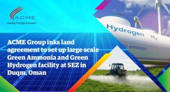 Acme Group Inks Land Agreement to Set Up Large Scale Green Ammonia and Green Hydrogen Facility in Oman